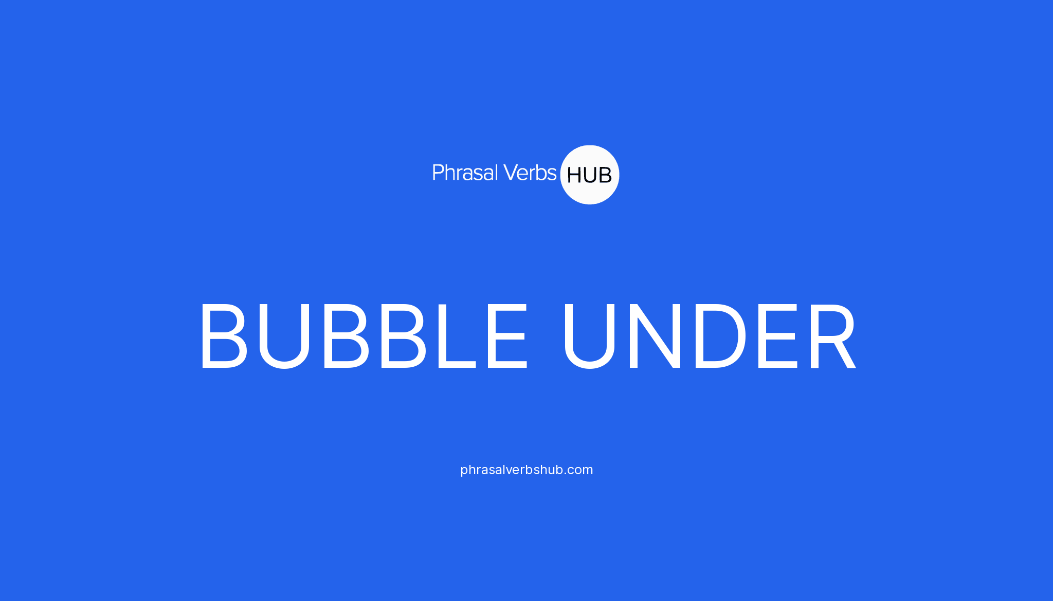 BUBBLE UNDER Phrasal Verb Meaning & Examples